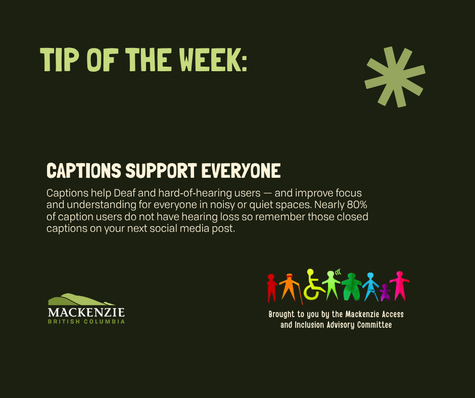 Graphic reading " Tip of the Week: Captions support everyone. Captions help Deaf and hard-of-hearing users - and improve focus and understanding for everyone in noisy or quiet spaces. Nearly 80% of cation users do not have hearing loss so remember those closed cations on your next social media post.